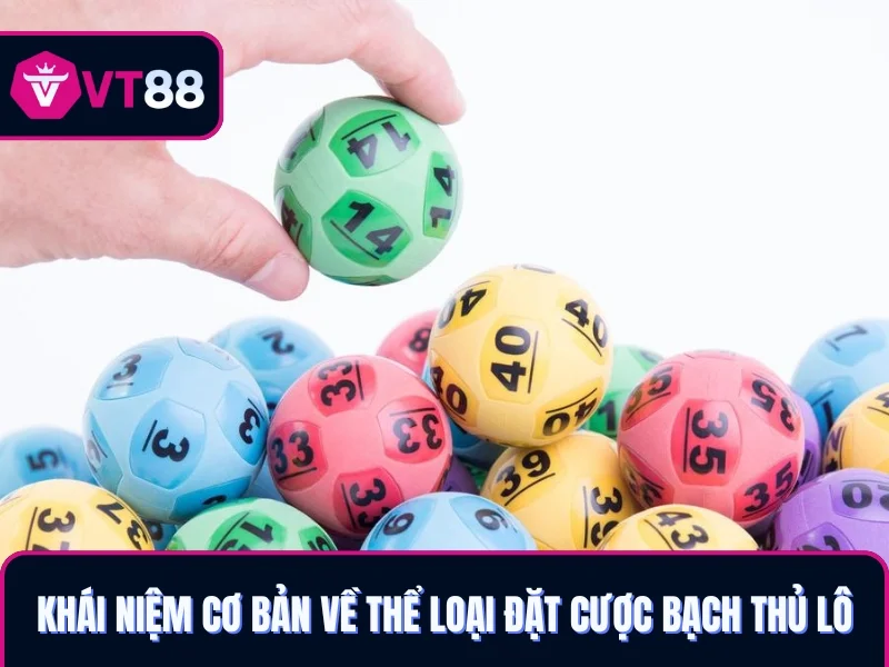 Khái niệm cơ bản về thể loại đặt cược bạch thủ lô VT88