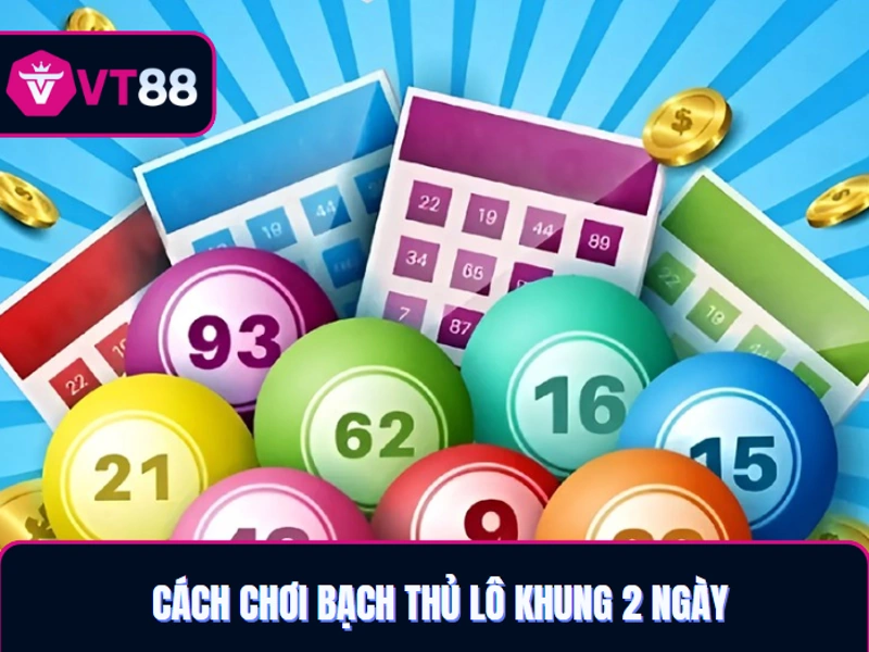 Bạch thủ lô khung 2 ngày VT88 và cách chơi hiệu quả
