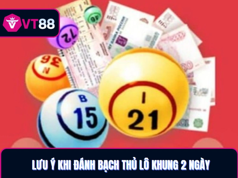 Bạch thủ lô khung 2 ngày VT88 và lưu ý cho bet thủ 