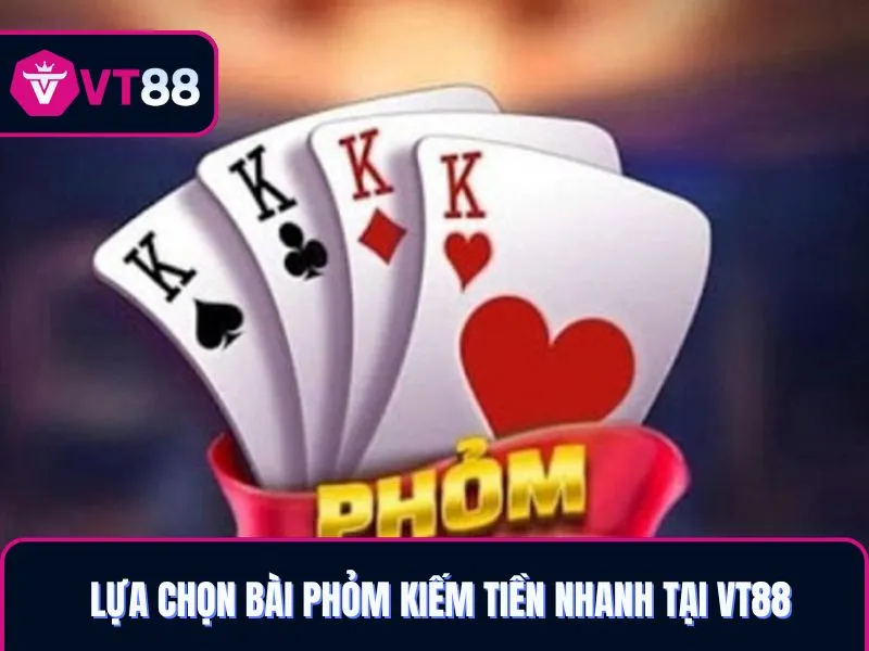 Lựa chọn bài Phỏm VT88 kiếm tiền nhanh