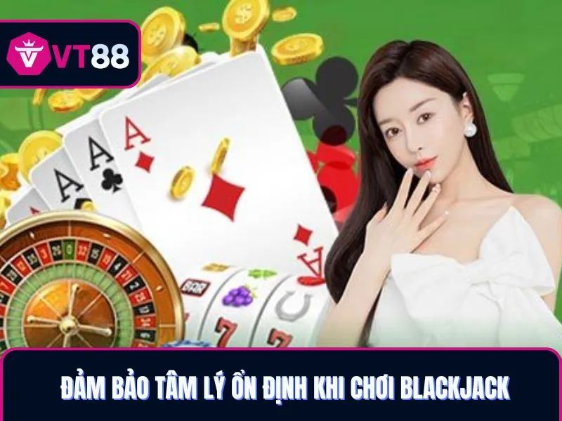 Đảm bảo tâm lý ổn định khi chơi Blackjack VT88