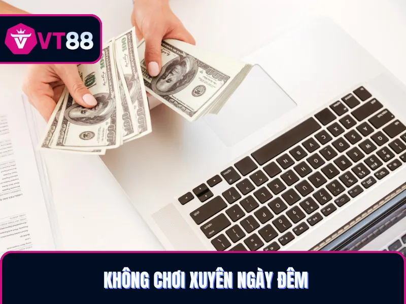 Chơi có trách nhiệm là không xuyên ngày đêm cá cược