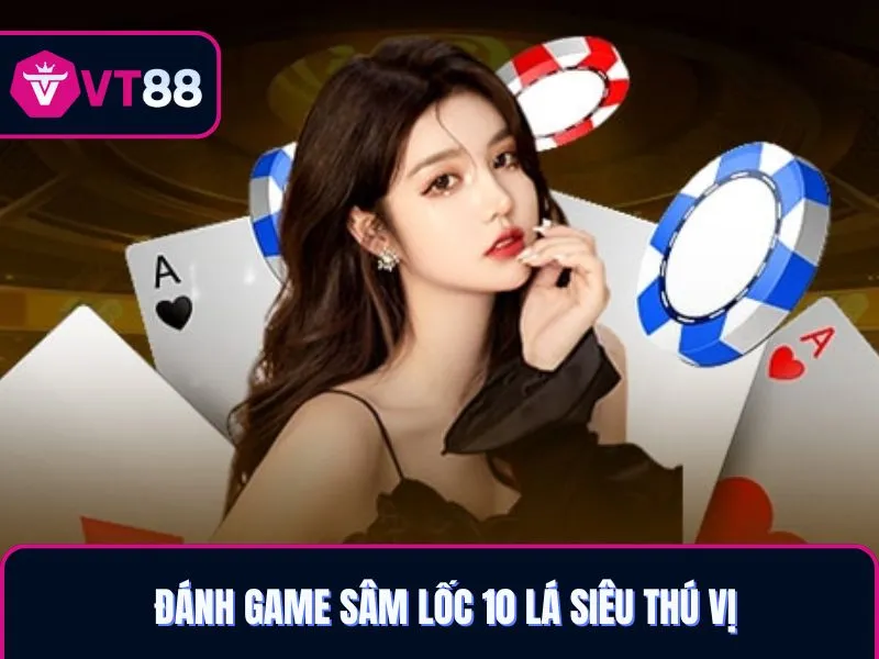 Đánh game bài 3D VT88 Sâm Lốc 10 lá siêu thú vị