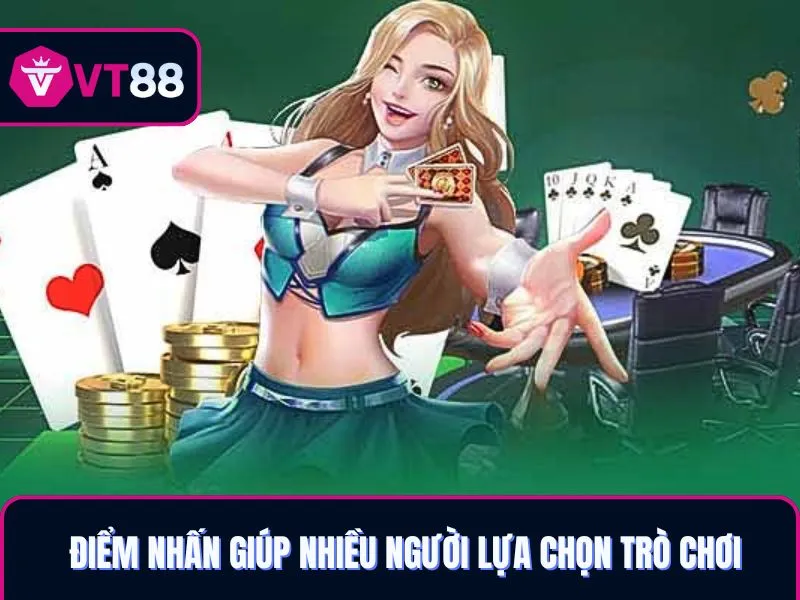 Điểm nhấn giúp nhiều người lựa chọn game bài 3D VT88 
