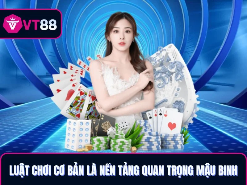 Luật chơi cơ bản là nền tảng quan trọng của mậu binh VT88