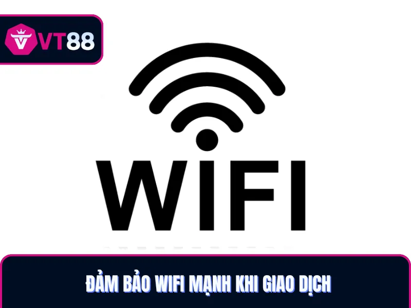 Đảm bảo wifi ổn định để rút tiền VT88
