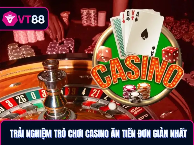Trải nghiệm trò chơi casino VT88 ăn tiền đơn giản nhất